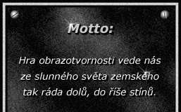 Hra obrazotvornosti vede nás ze slunného světa zemského tak ráda dolů, do říše stínů.